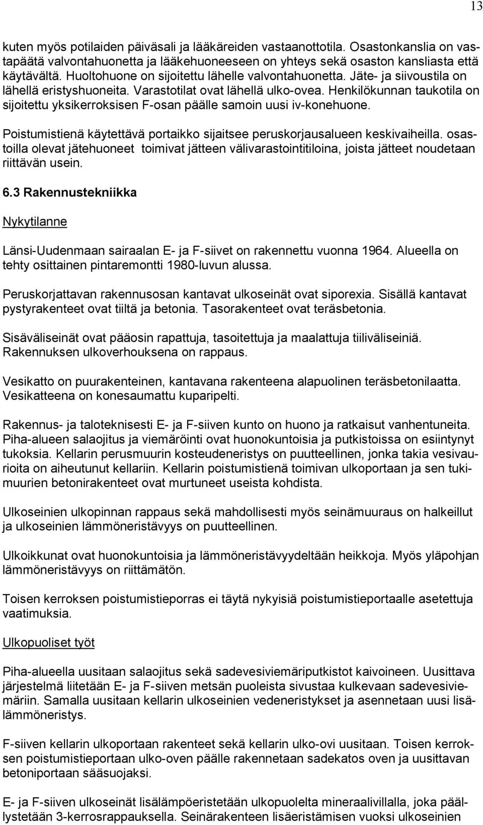 Henkilökunnan taukotila on sijoitettu yksikerroksisen F-osan päälle samoin uusi iv-konehuone. Poistumistienä käytettävä portaikko sijaitsee peruskorjausalueen keskivaiheilla.