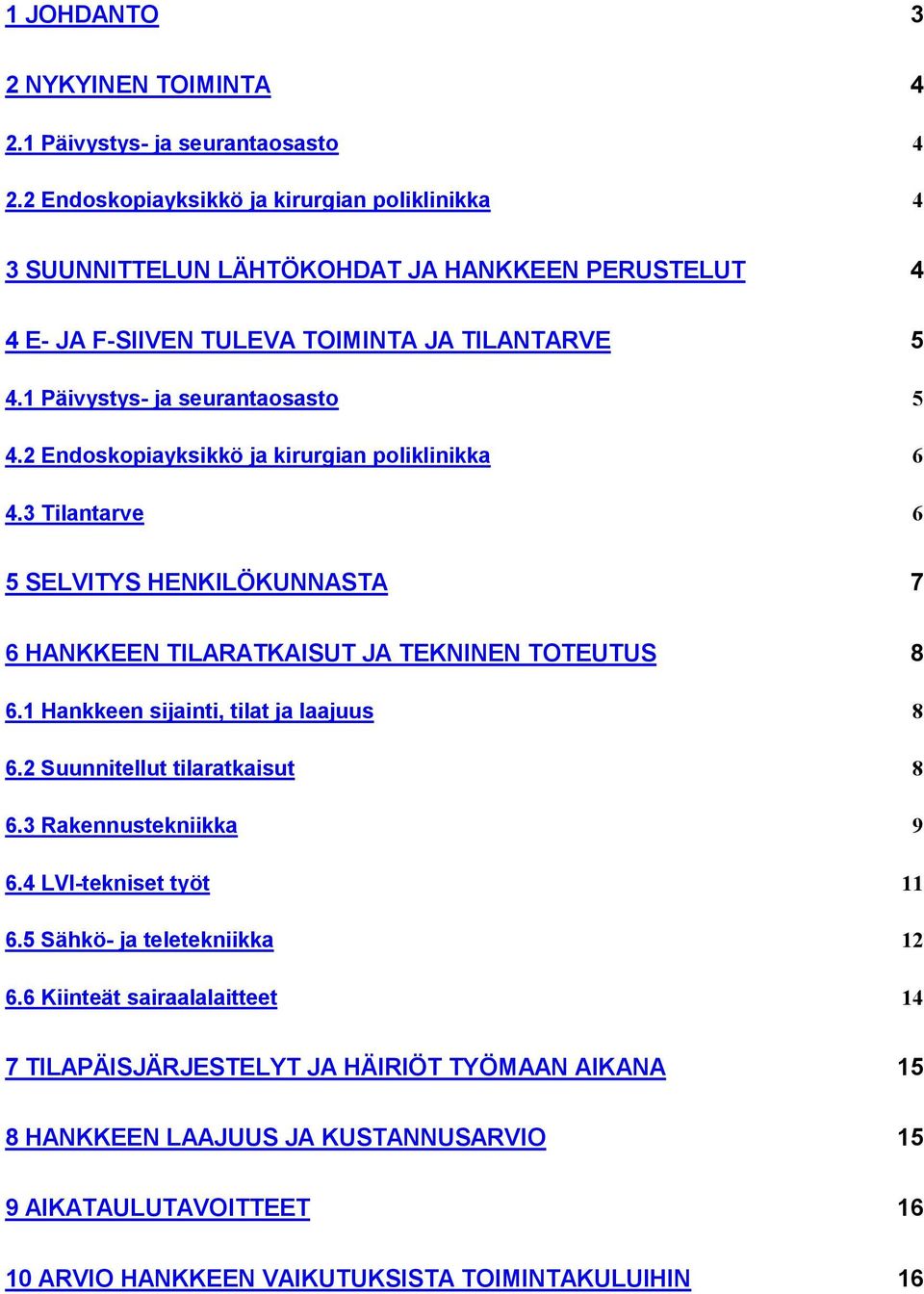 2 Endoskopiayksikkö ja kirurgian poliklinikka 6 4.3 Tilantarve 6 5 SELVITYS HENKILÖKUNNASTA 7 6 HANKKEEN TILARATKAISUT JA TEKNINEN TOTEUTUS 8 6.1 Hankkeen sijainti, tilat ja laajuus 8 6.