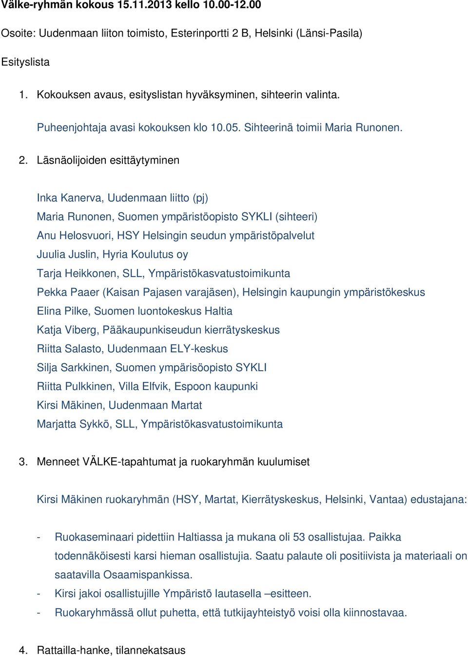 Läsnäolijoiden esittäytyminen Inka Kanerva, Uudenmaan liitto (pj) Maria Runonen, Suomen ympäristöopisto SYKLI (sihteeri) Anu Helosvuori, HSY Helsingin seudun ympäristöpalvelut Juulia Juslin, Hyria