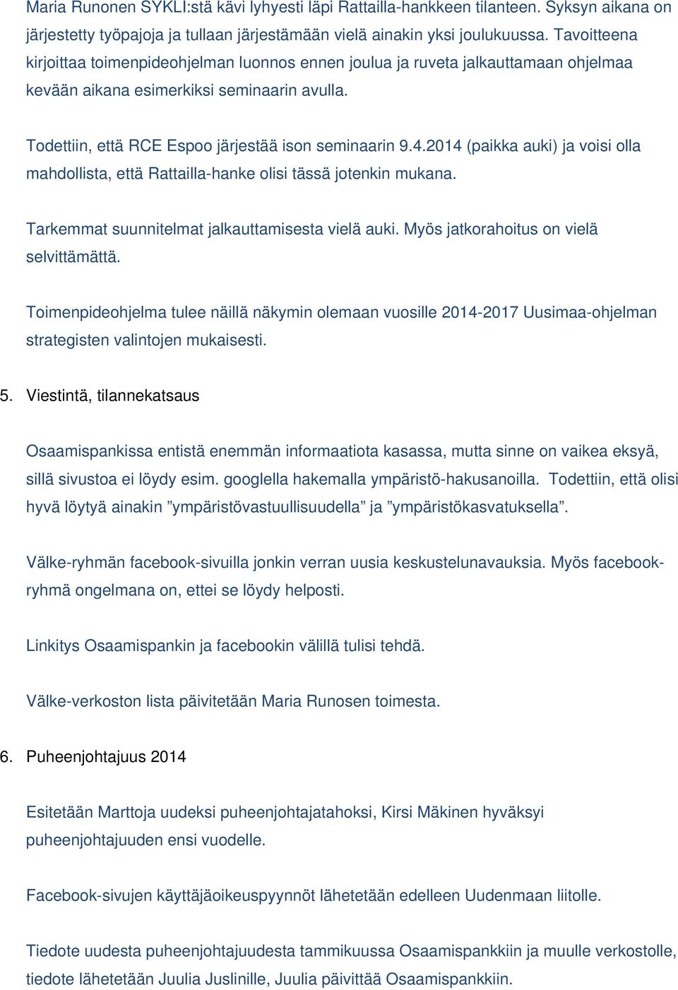 2014 (paikka auki) ja voisi olla mahdollista, että Rattailla-hanke olisi tässä jotenkin mukana. Tarkemmat suunnitelmat jalkauttamisesta vielä auki. Myös jatkorahoitus on vielä selvittämättä.