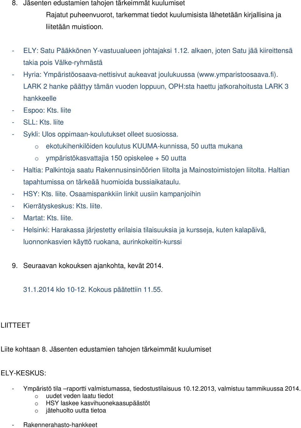 LARK 2 hanke päättyy tämän vuoden loppuun, OPH:sta haettu jatkorahoitusta LARK 3 hankkeelle - Espoo: Kts. liite - SLL: Kts. liite - Sykli: Ulos oppimaan-koulutukset olleet suosiossa.