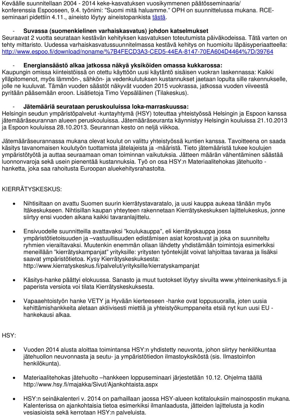 Tätä varten on tehty mittaristo. Uudessa varhaiskasvatussuunnitelmassa kestävä kehitys on huomioitu läpäisyperiaatteella: http://www.espoo.