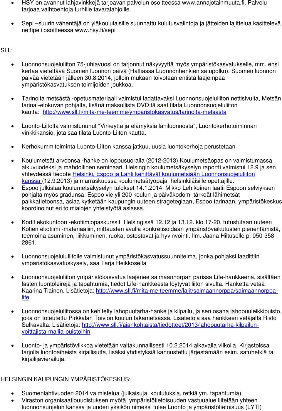 fi/sepi SLL: Luonnonsuojeluliiton 75-juhlavuosi on tarjonnut näkyvyyttä myös ympäristökasvatukselle, mm. ensi kertaa vietettävä Suomen luonnon päivä (Haltiassa Luonnonhenkien satupolku).