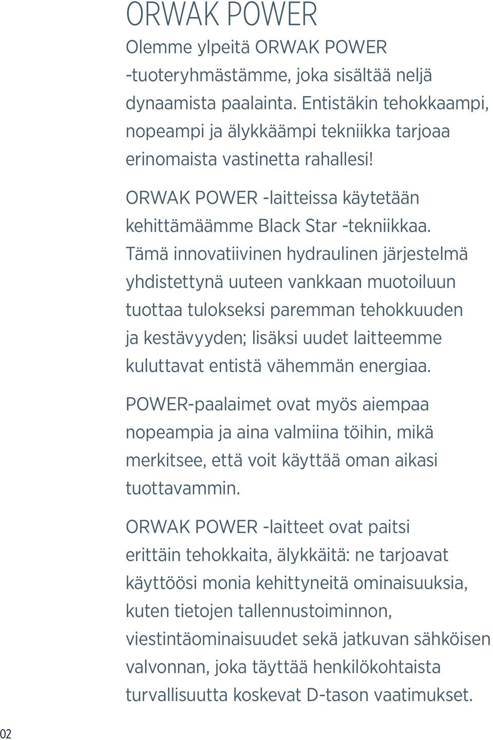 Tämä innovatiivinen hydraulinen järjestelmä yhdistettynä uuteen vankkaan muotoiluun tuottaa tulokseksi paremman tehokkuuden ja kestävyyden; lisäksi uudet laitteemme kuluttavat entistä vähemmän