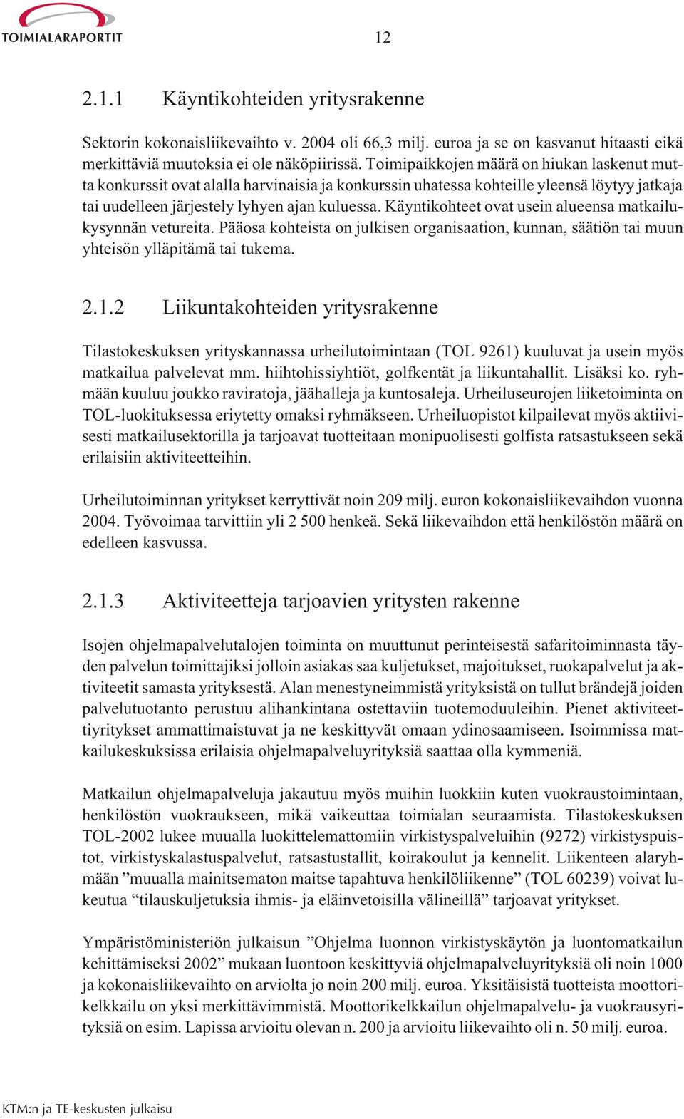 Käyntikohteet ovat usein alueensa matkailukysynnän vetureita. Pääosa kohteista on julkisen organisaation, kunnan, säätiön tai muun yhteisön ylläpitämä tai tukema. 2.1.