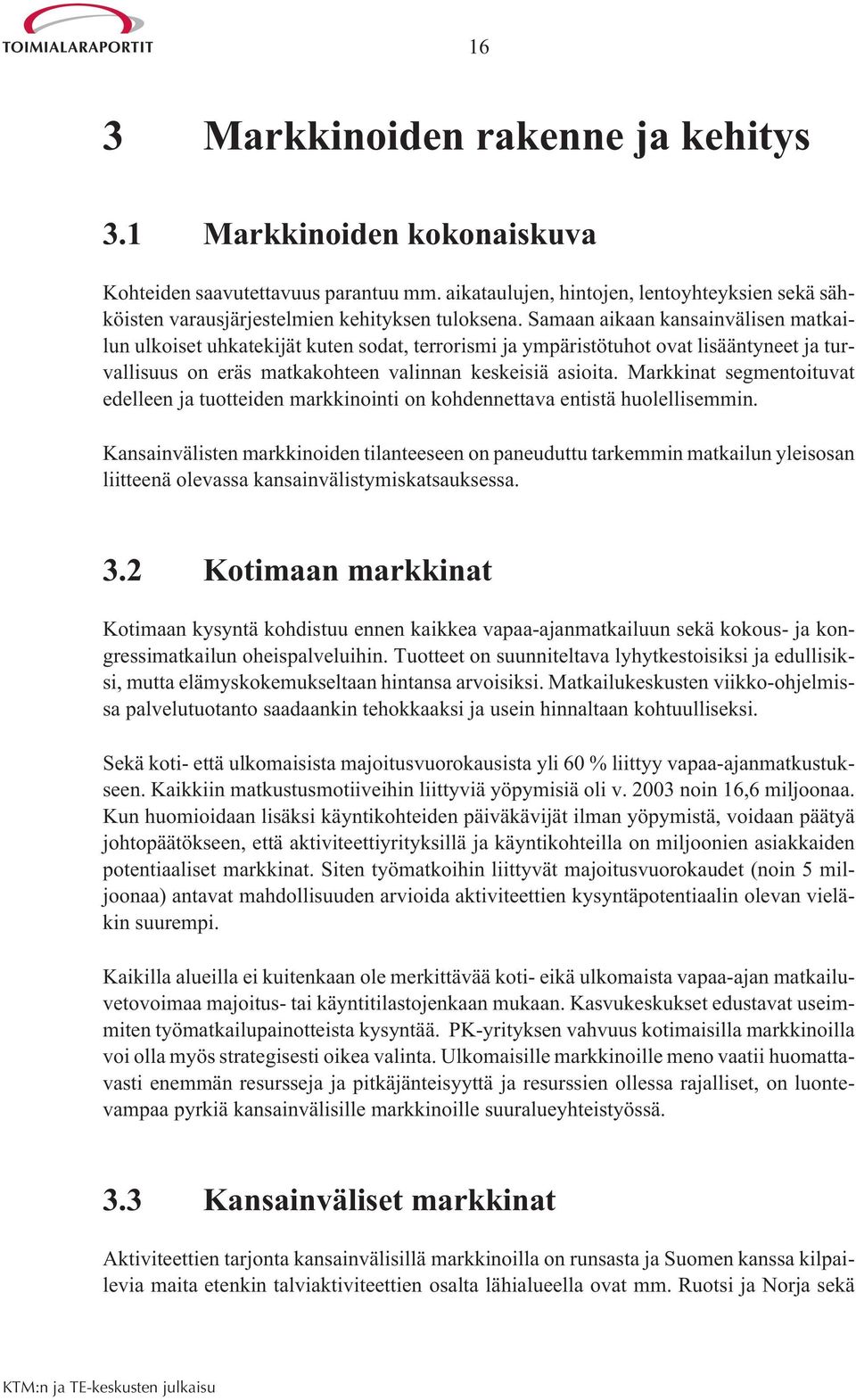 Samaan aikaan kansainvälisen matkailun ulkoiset uhkatekijät kuten sodat, terrorismi ja ympäristötuhot ovat lisääntyneet ja turvallisuus on eräs matkakohteen valinnan keskeisiä asioita.