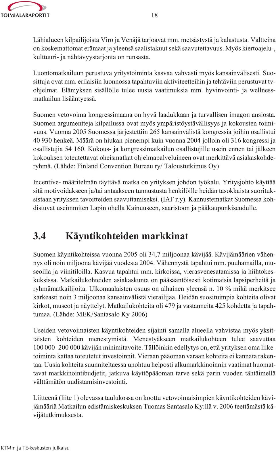 erilaisiin luonnossa tapahtuviin aktiviteetteihin ja tehtäviin perustuvat tvohjelmat. Elämyksen sisällölle tulee uusia vaatimuksia mm. hyvinvointi- ja wellnessmatkailun lisääntyessä.