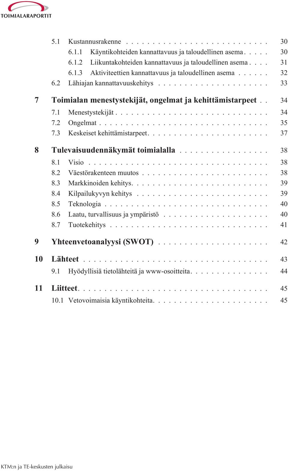 ... 37 8 Tulevaisuudennäkymät toimialalla... 38 8.1 Visio... 38 8.2 Väestörakenteen muutos... 38 8.3 Markkinoiden kehitys.... 39 8.4 Kilpailukyvyn kehitys... 39 8.5 Teknologia... 40 8.