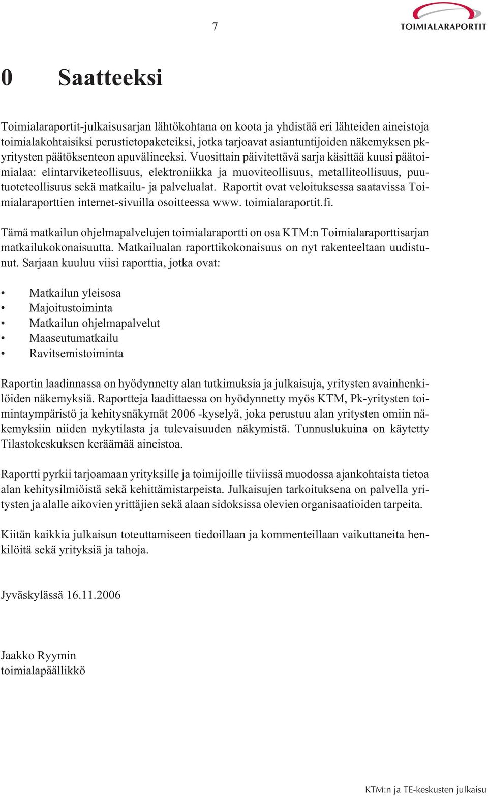 Vuosittain päivitettävä sarja käsittää kuusi päätoimialaa: elintarviketeollisuus, elektroniikka ja muoviteollisuus, metalliteollisuus, puutuoteteollisuus sekä matkailu- ja palvelualat.