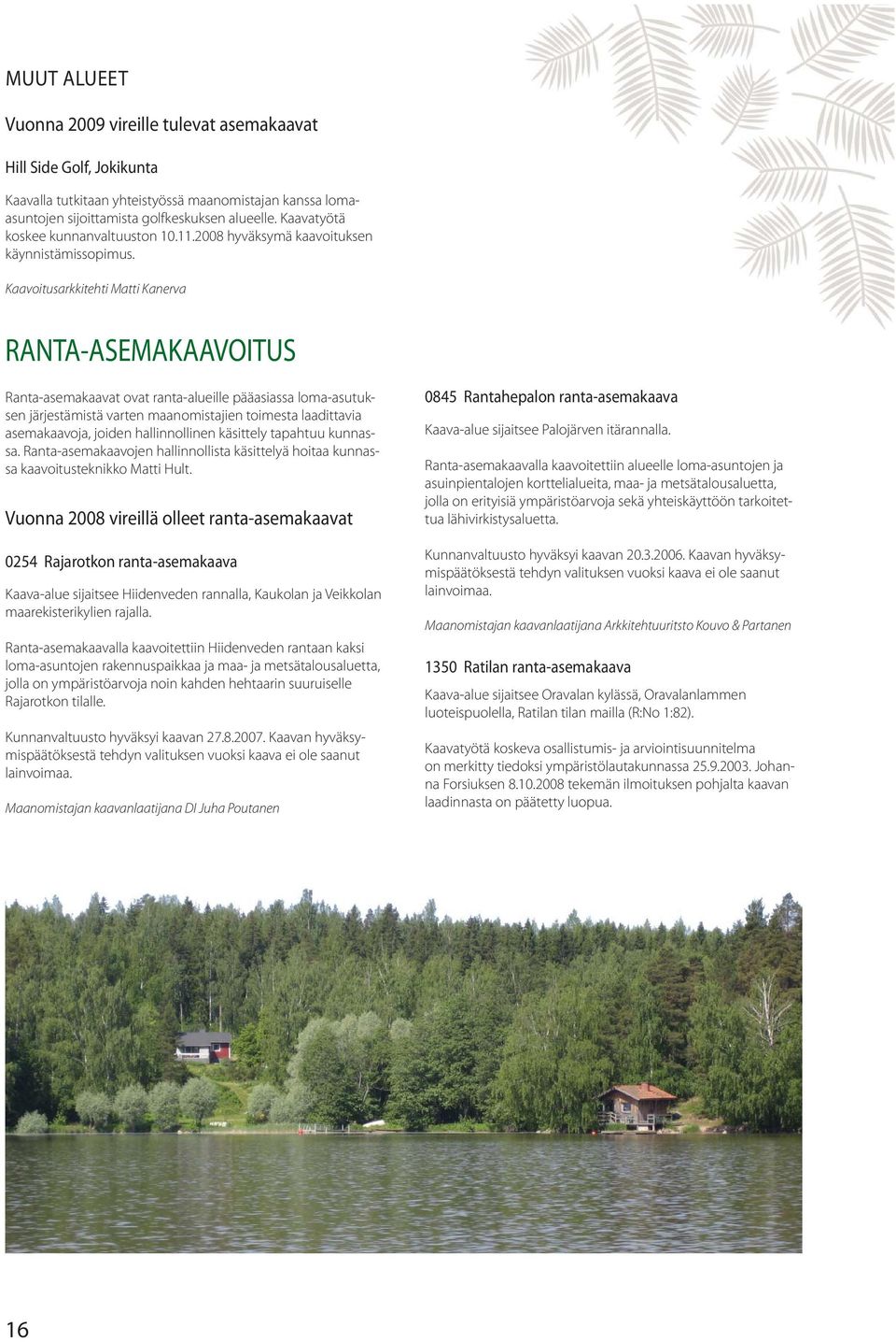 Kaavoitusarkkitehti Matti Kanerva RANTA-ASEMAKAAVOITUS Ranta-asemakaavat ovat ranta-alueille pääasiassa loma-asutuksen järjestämistä varten maanomistajien toimesta laadittavia asemakaavoja, joiden