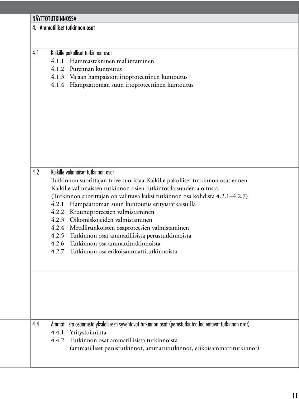 2 Kaikille valinnaiset tutkinnon osat Tutkinnon suorittajan tulee suorittaa Kaikille pakolliset tutkinnon osat ennen Kaikille valinnaisten tutkinnon osien tutkintotilaisuuden aloitusta.