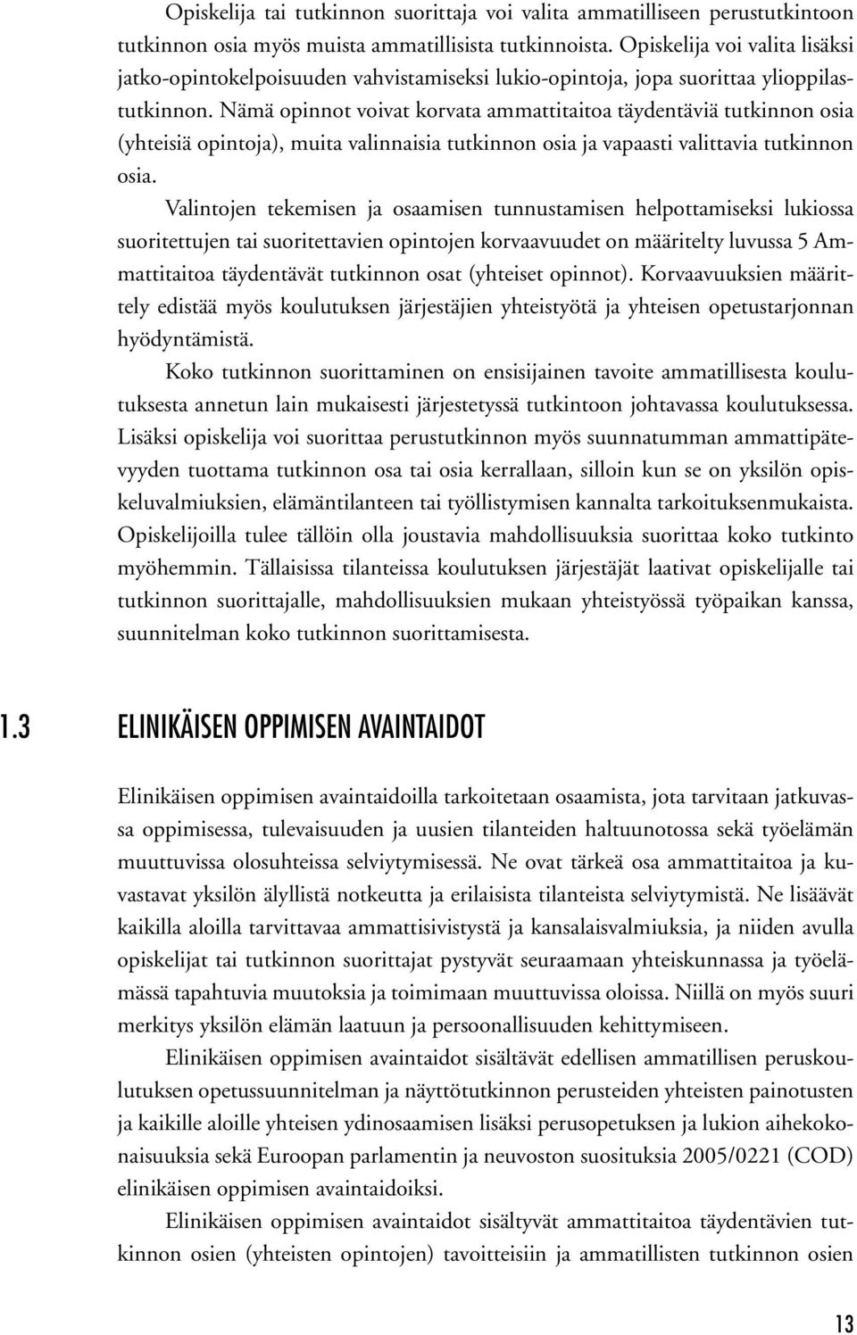 Nämä opinnot voivat korvata ammattitaitoa täydentäviä tutkinnon osia (yhteisiä opintoja), muita valinnaisia tutkinnon osia ja vapaasti valittavia tutkinnon osia.