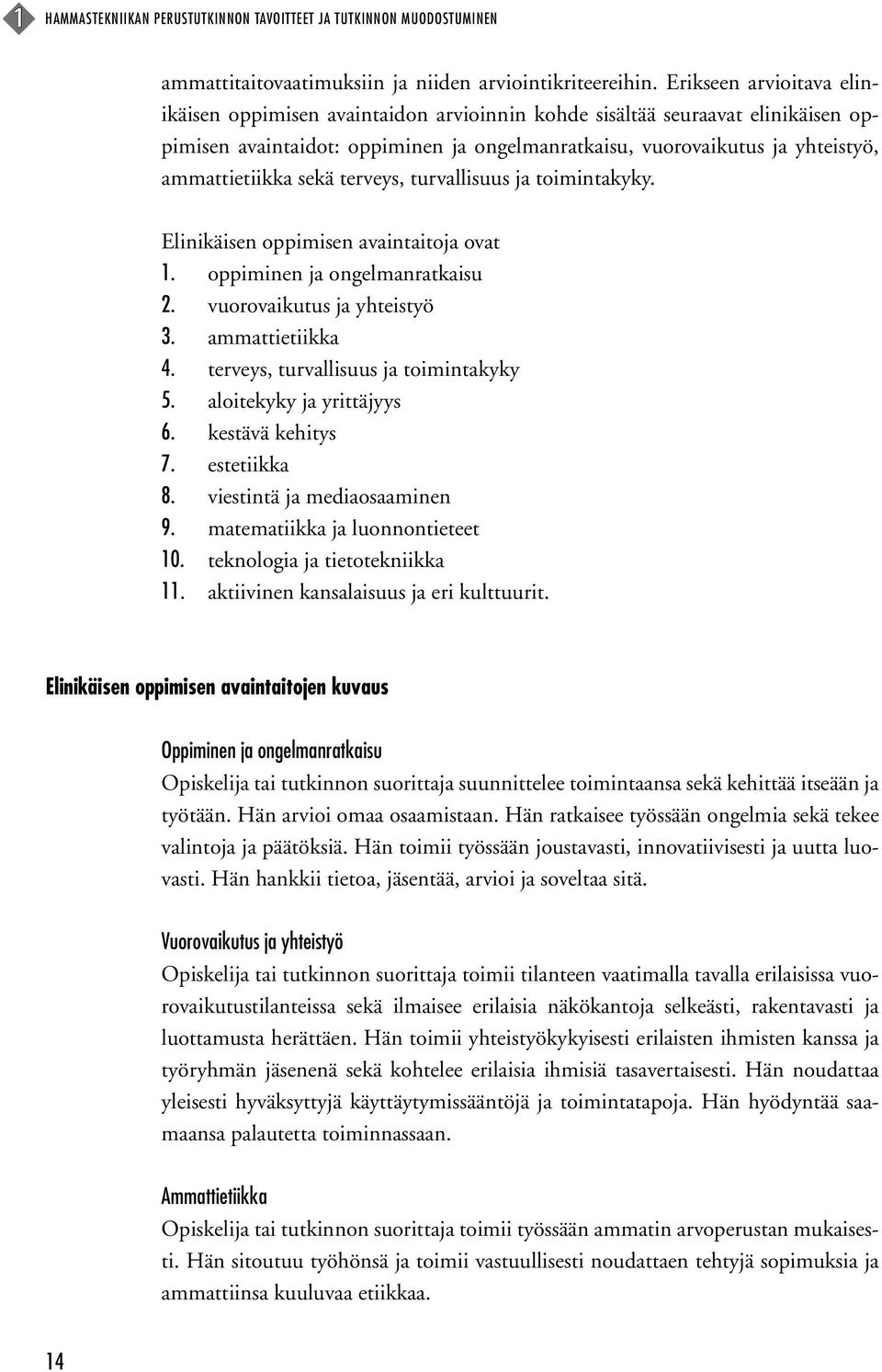 sekä terveys, turvallisuus ja toimintakyky. Elinikäisen oppimisen avaintaitoja ovat 1. oppiminen ja ongelmanratkaisu 2. vuorovaikutus ja yhteistyö 3. ammattietiikka 4.