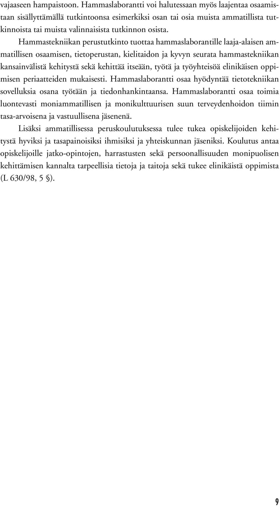 Hammastekniikan perustutkinto tuottaa hammaslaborantille laaja-alaisen ammatillisen osaamisen, tietoperustan, kielitaidon ja kyvyn seurata hammastekniikan kansainvälistä kehitystä sekä kehittää