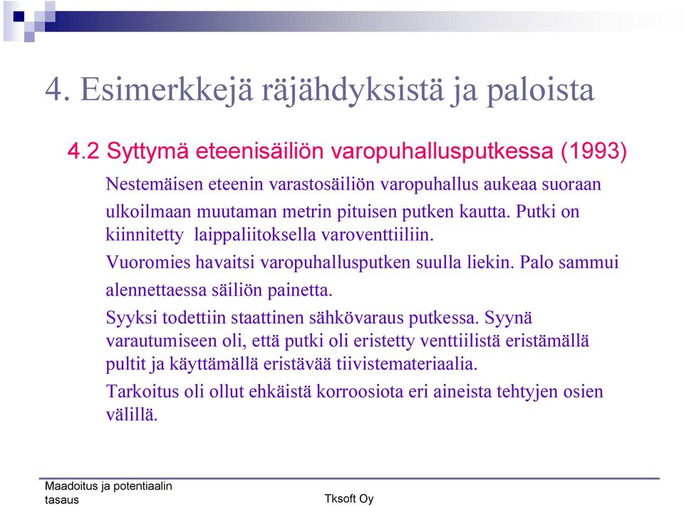 putken kautta. Putki on kiinnitetty laippaliitoksella varoventtiiliin. Vuoromies havaitsi varopuhallusputken suulla liekin.