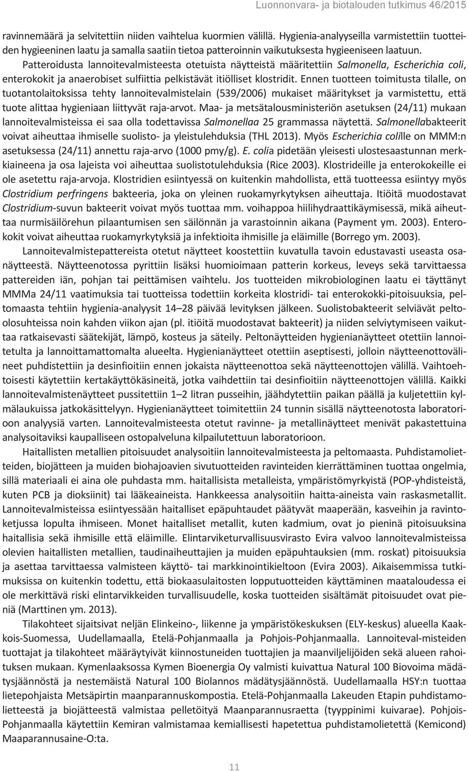 Patteroidusta lannoitevalmisteesta otetuista näytteistä määritettiin Salmonella, Escherichia coli, enterokokit ja anaerobiset sulfiittia pelkistävät itiölliset klostridit.