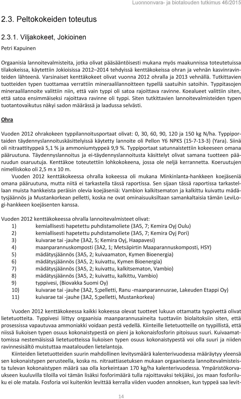 Tutkittavien tuotteiden typen tuottamaa verrattiin mineraalilannoitteen typellä saatuihin satoihin. Typpitasojen mineraalilannoite valittiin niin, että vain typpi oli satoa rajoittava ravinne.