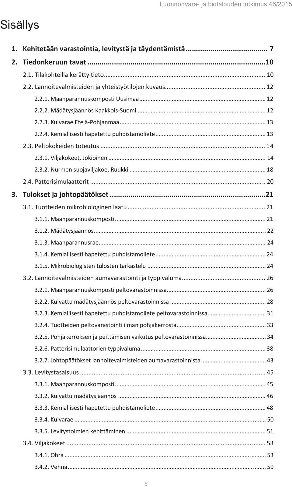 .. 14 2.3.2. Nurmen suojaviljakoe, Ruukki... 18 2.4. Patterisimulaattorit... 20 3. Tulokset ja johtopäätökset... 21 3.1. Tuotteiden mikrobiologinen laatu... 21 3.1.1. Maanparannuskomposti... 21 3.1.2. Mädätysjäännös.