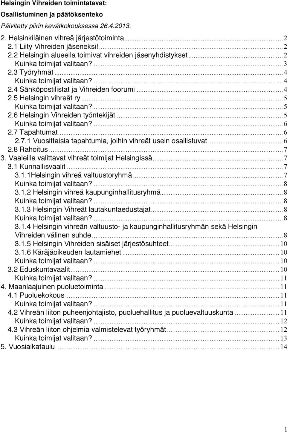 .. 5... 5 2.6 Helsingin Vihreiden työntekijät... 5... 6 2.7 Tapahtumat... 6 2.7.1 Vuosittaisia tapahtumia, joihin vihreät usein osallistuvat... 6 2.8 Rahoitus... 7 3.