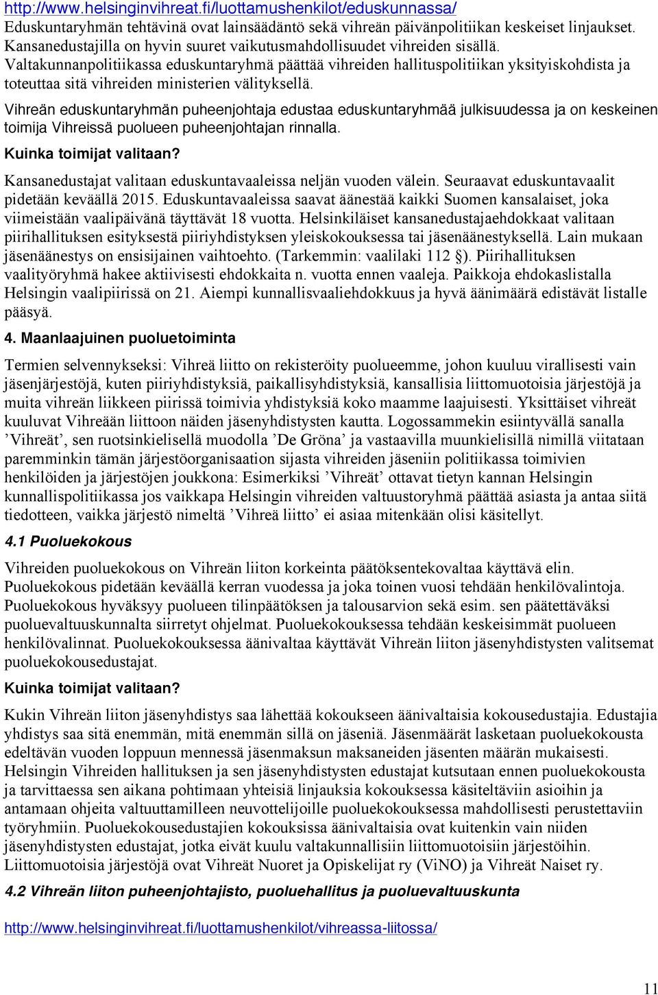 Valtakunnanpolitiikassa eduskuntaryhmä päättää vihreiden hallituspolitiikan yksityiskohdista ja toteuttaa sitä vihreiden ministerien välityksellä.