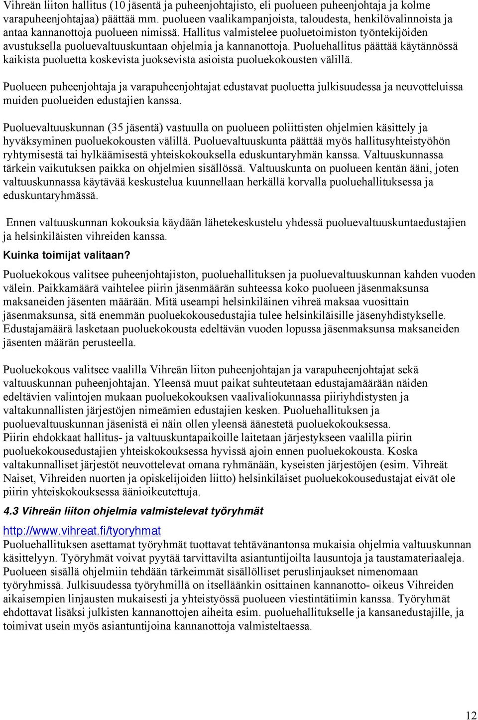 Hallitus valmistelee puoluetoimiston työntekijöiden avustuksella puoluevaltuuskuntaan ohjelmia ja kannanottoja.