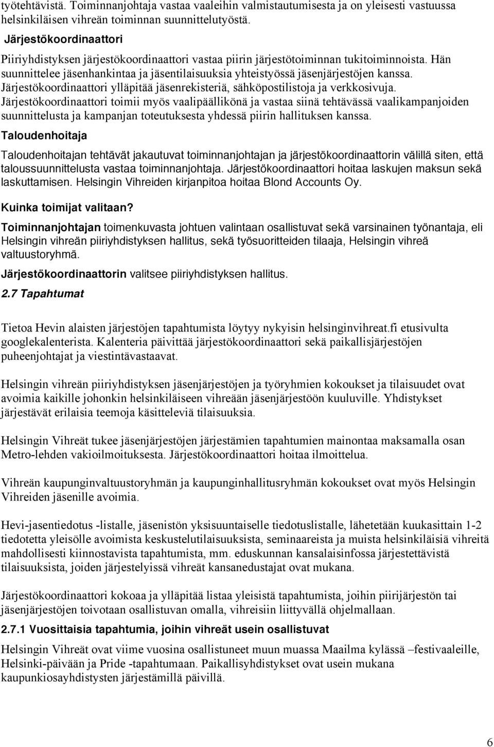 Hän suunnittelee jäsenhankintaa ja jäsentilaisuuksia yhteistyössä jäsenjärjestöjen kanssa. Järjestökoordinaattori ylläpitää jäsenrekisteriä, sähköpostilistoja ja verkkosivuja.