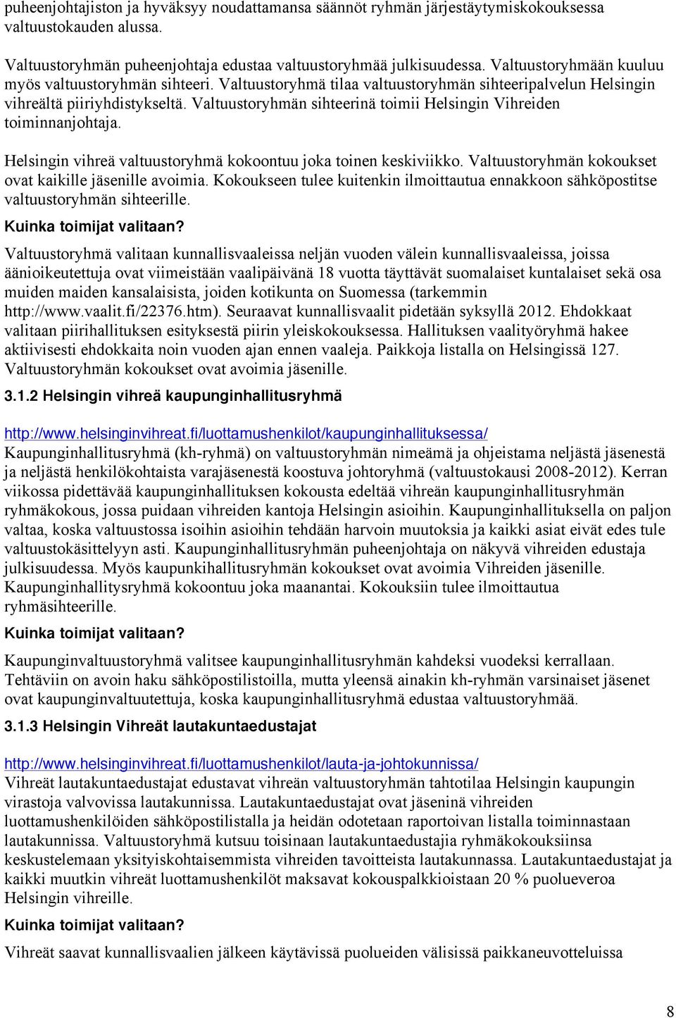 Valtuustoryhmän sihteerinä toimii Helsingin Vihreiden toiminnanjohtaja. Helsingin vihreä valtuustoryhmä kokoontuu joka toinen keskiviikko. Valtuustoryhmän kokoukset ovat kaikille jäsenille avoimia.