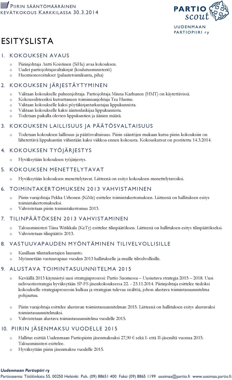 Kkussihteeriksi kutsuttaneen timinnanjhtaja Tea Hurme. Valitaan kkukselle kaksi pöytäkirjantarkastajaa lippukunnista. Valitaan kkukselle kaksi ääntenlaskijaa lippukunnista.