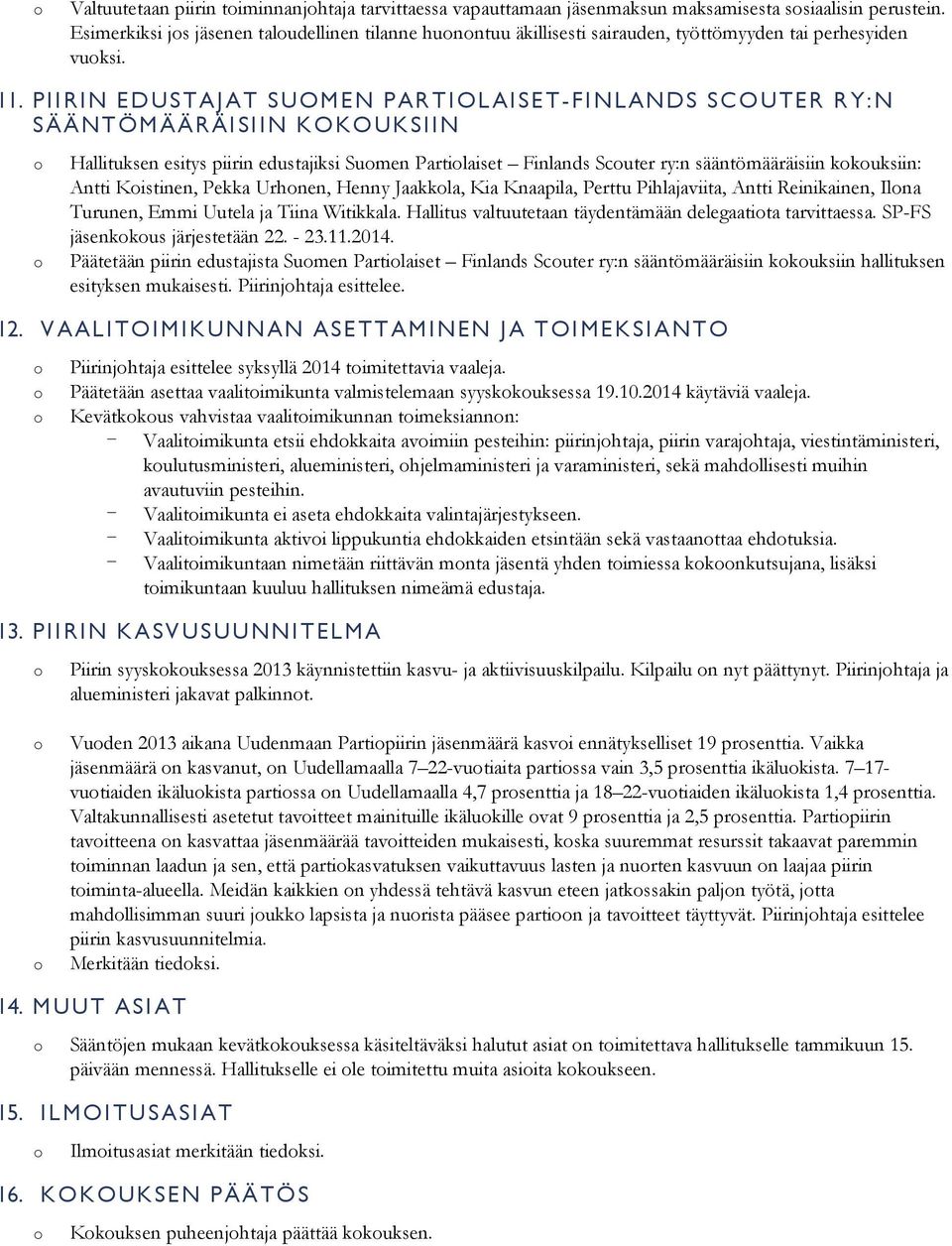 PIIRIN EDUSTAJAT SUOMEN PARTIOLAISET-FINLANDS SCOUTER RY:N SÄÄNTÖMÄÄRÄISIIN KOKOUKSIIN Hallituksen esitys piirin edustajiksi Sumen Partilaiset Finlands Scuter ry:n sääntömääräisiin kkuksiin: Antti