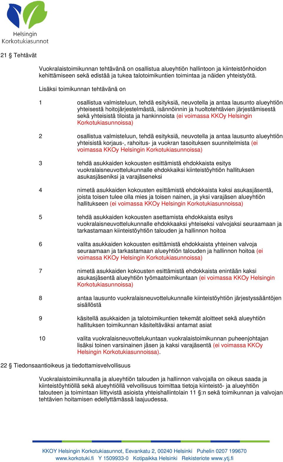 sekä yhteisistä tiloista ja hankinnoista (ei voimassa KKOy Helsingin Korkotukiasunnoissa) 2 osallistua valmisteluun, tehdä esityksiä, neuvotella ja antaa lausunto alueyhtiön yhteisistä korjaus-,