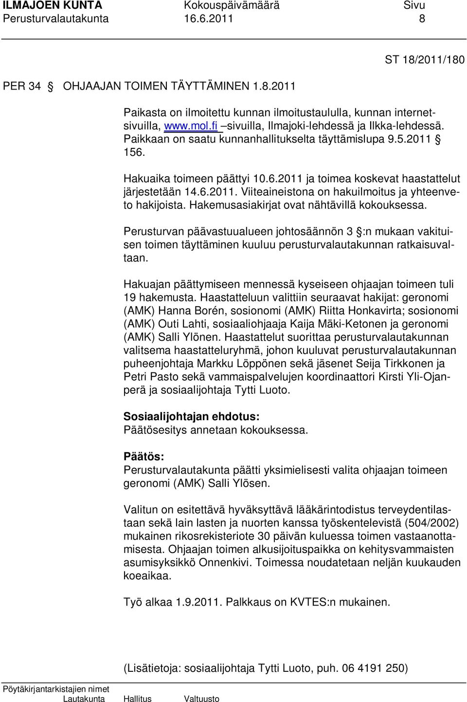 6.2011. Viiteaineistona on hakuilmoitus ja yhteenveto hakijoista. Hakemusasiakirjat ovat nähtävillä kokouksessa.