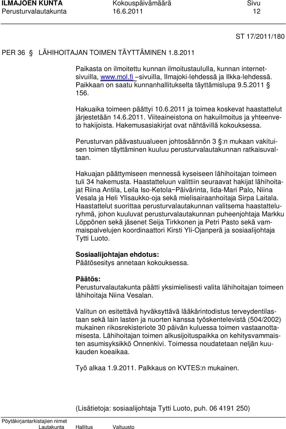 6.2011. Viiteaineistona on hakuilmoitus ja yhteenveto hakijoista. Hakemusasiakirjat ovat nähtävillä kokouksessa.