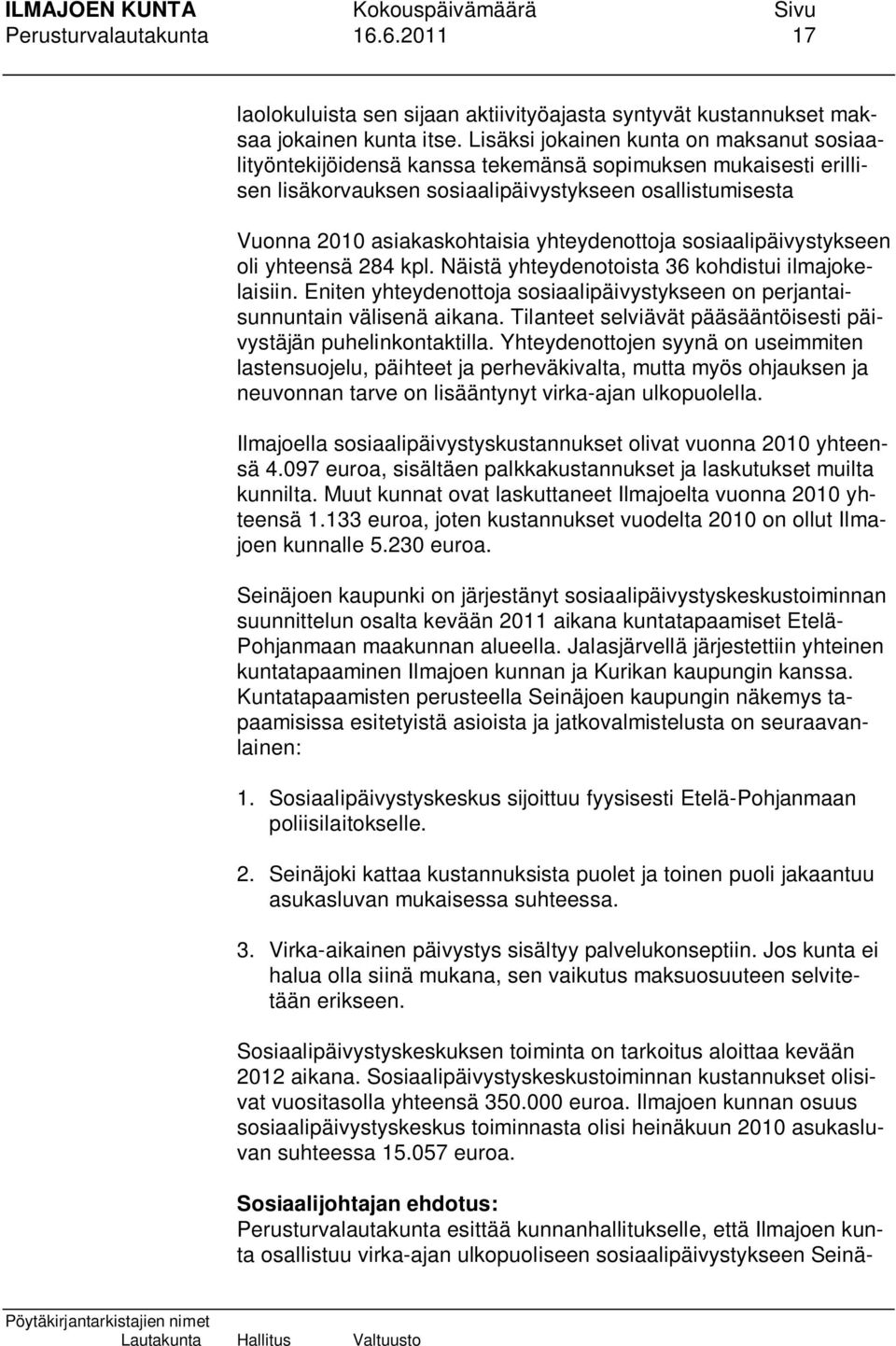 yhteydenottoja sosiaalipäivystykseen oli yhteensä 284 kpl. Näistä yhteydenotoista 36 kohdistui ilmajokelaisiin. Eniten yhteydenottoja sosiaalipäivystykseen on perjantaisunnuntain välisenä aikana.