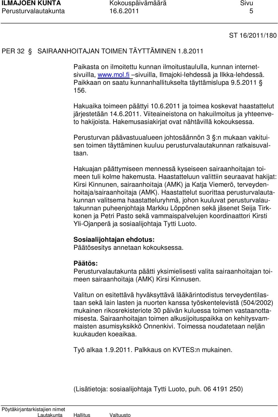 6.2011. Viiteaineistona on hakuilmoitus ja yhteenveto hakijoista. Hakemusasiakirjat ovat nähtävillä kokouksessa.