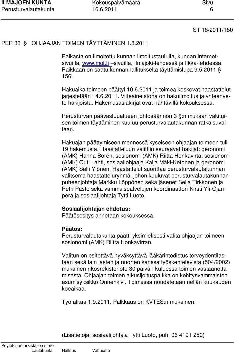 6.2011. Viiteaineistona on hakuilmoitus ja yhteenveto hakijoista. Hakemusasiakirjat ovat nähtävillä kokouksessa.