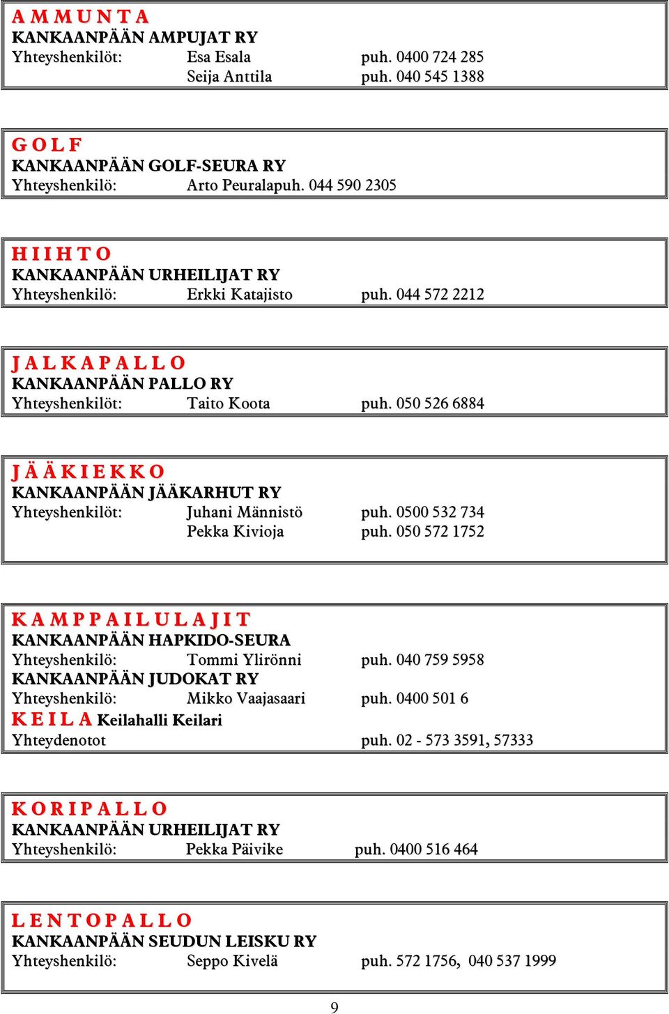 050 526 6884 J Ä Ä K I E K K O KANKAANPÄÄN JÄÄKARHUT RY Yhteyshenkilöt: Juhani Männistö puh. 0500 532 734 Pekka Kivioja puh.