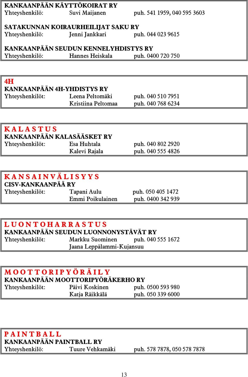 040 510 7951 Kristiina Peltomaa puh. 040 768 6234 K A L A S T U S KANKAANPÄÄN KALASÄÄSKET RY Yhteyshenkilöt: Esa Huhtala puh. 040 802 2920 Kalevi Rajala puh.