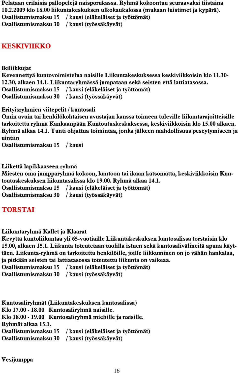 Erityisryhmien viitepelit / kuntosali Omin avuin tai henkilökohtaisen avustajan kanssa toimeen tuleville liikuntarajoitteisille tarkoitettu ryhmä Kankaanpään Kuntoutuskeskuksessa, keskiviikkoisin klo