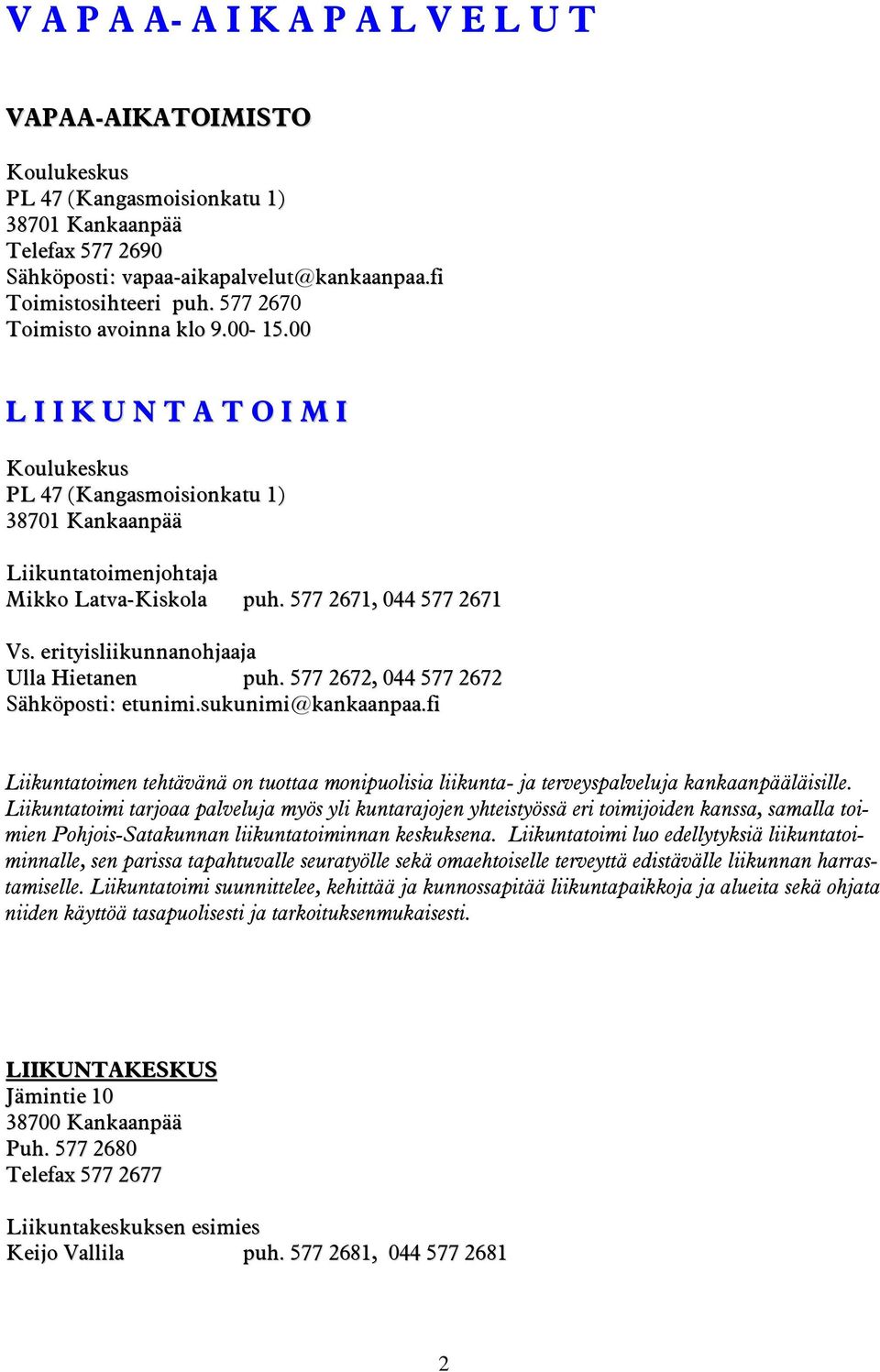 erityisliikunnanohjaaja Ulla Hietanen puh. 577 2672, 044 577 2672 Sähköposti: etunimi.sukunimi@kankaanpaa.