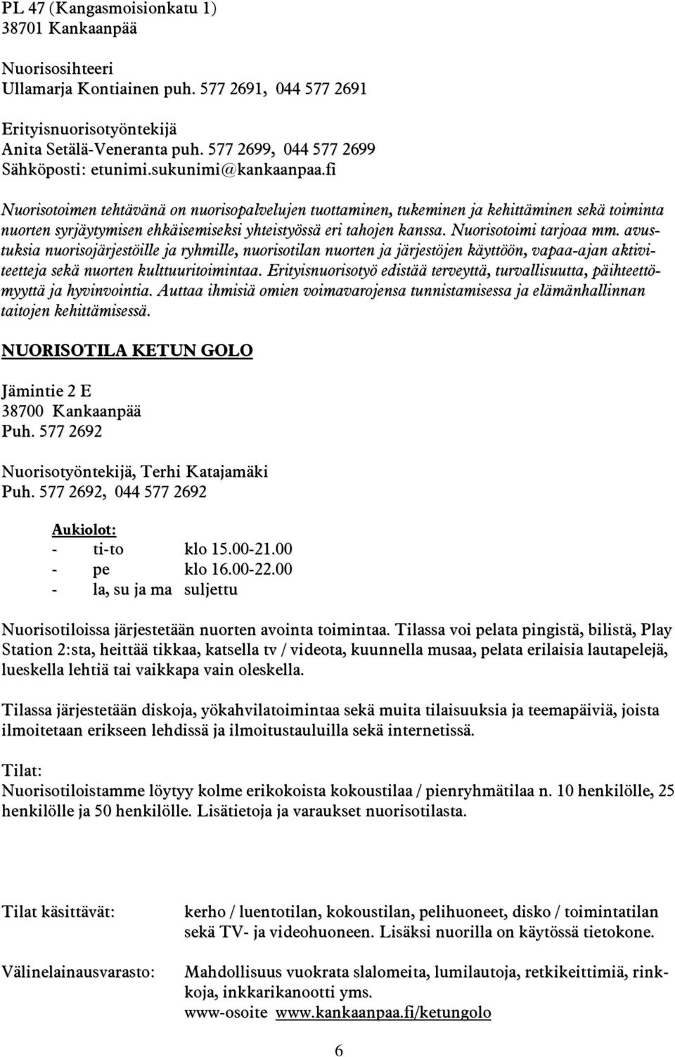 fi Nuorisotoimen tehtävänä on nuorisopalvelujen tuottaminen, tukeminen ja kehittäminen sekä toiminta nuorten syrjäytymisen ehkäisemiseksi yhteistyössä eri tahojen kanssa. Nuorisotoimi tarjoaa mm.