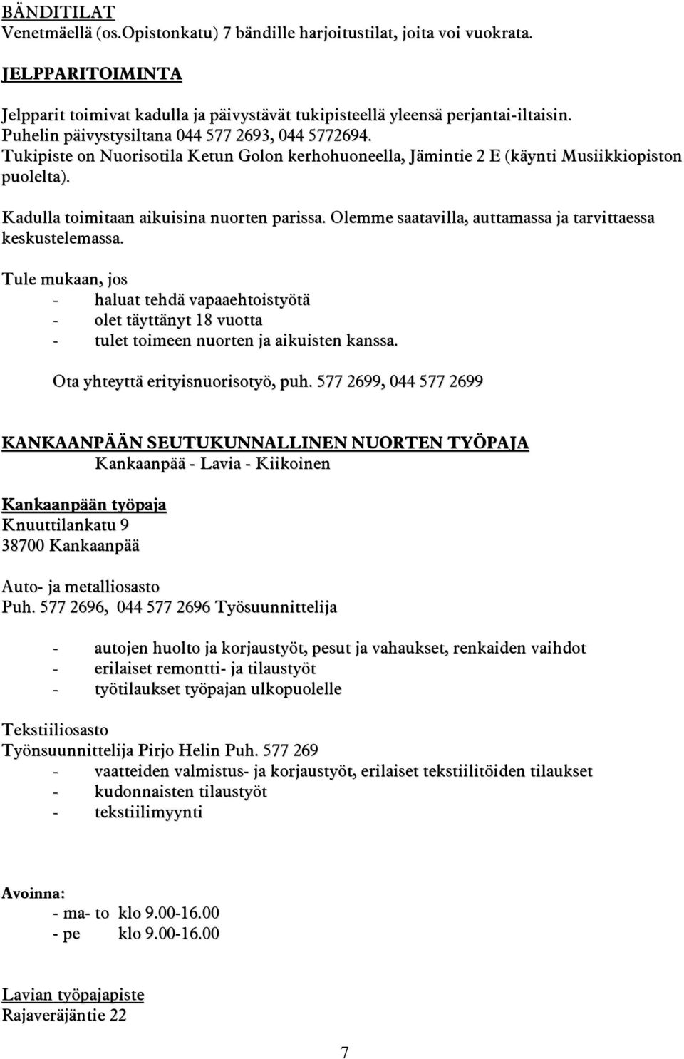 Olemme saatavilla, auttamassa ja tarvittaessa keskustelemassa. Tule mukaan, jos - haluat tehdä vapaaehtoistyötä - olet täyttänyt 18 vuotta - tulet toimeen nuorten ja aikuisten kanssa.