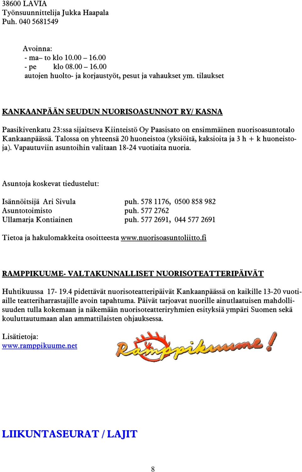 Talossa on yhteensä 20 huoneistoa (yksiöitä, kaksioita ja 3 h + k huoneistoja). Vapautuviin asuntoihin valitaan 18-24 vuotiaita nuoria. Asuntoja koskevat tiedustelut: Isännöitsijä Ari Sivula puh.