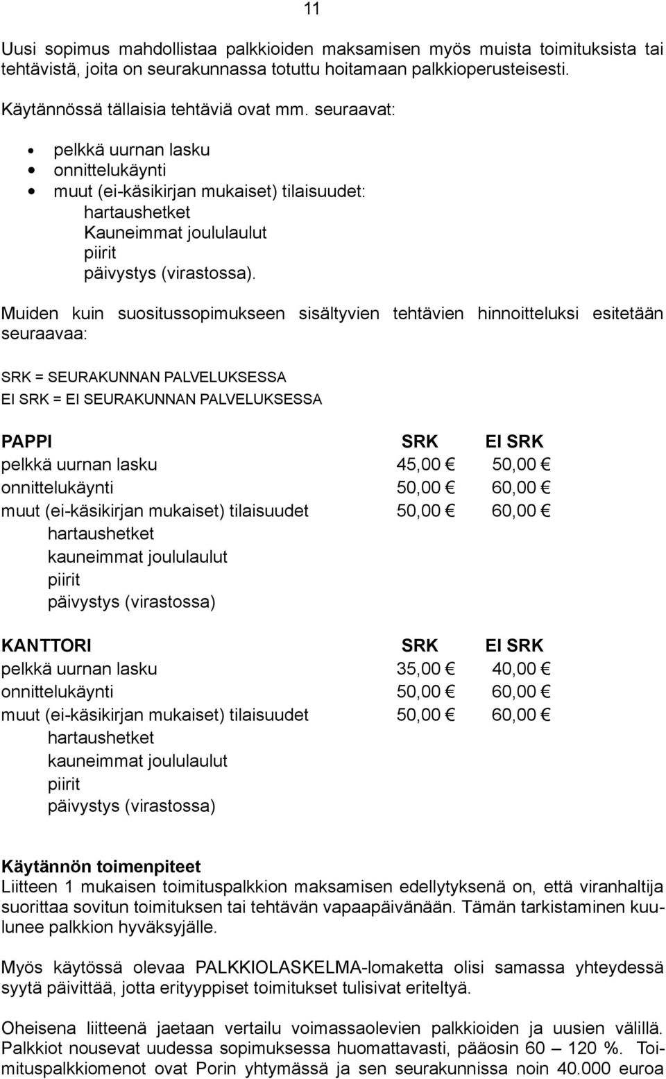 Muiden kuin suositussopimukseen sisältyvien tehtävien hinnoitteluksi esitetään seuraavaa: SRK = SEURAKUNNAN PALVELUKSESSA EI SRK = EI SEURAKUNNAN PALVELUKSESSA PAPPI SRK EI SRK pelkkä uurnan lasku