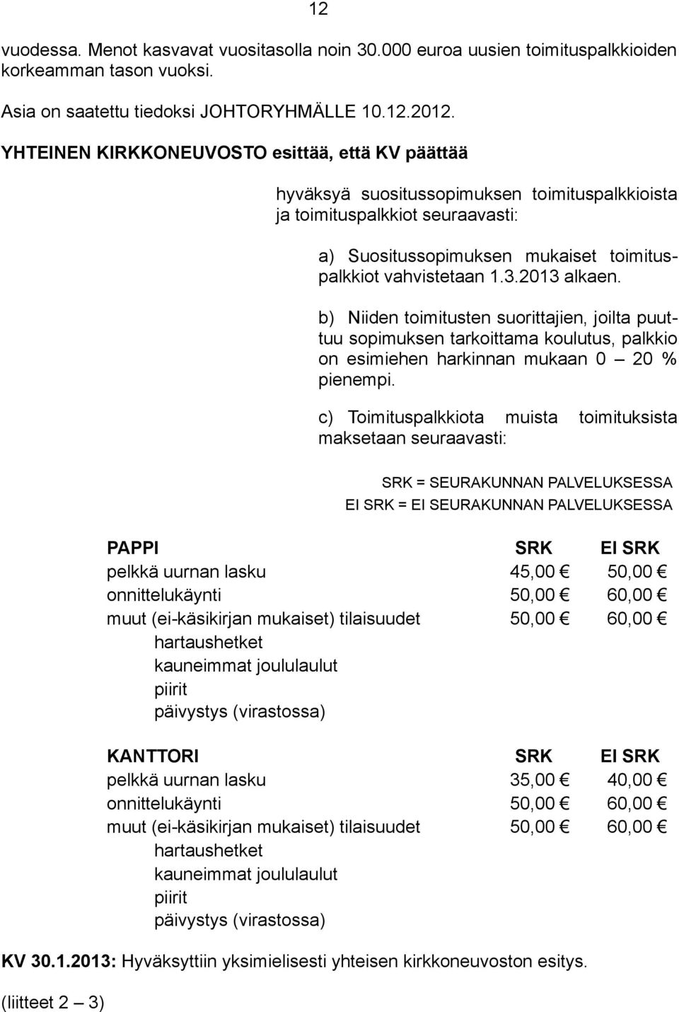 2013 alkaen. b) Niiden toimitusten suorittajien, joilta puuttuu sopimuksen tarkoittama koulutus, palkkio on esimiehen harkinnan mukaan 0 20 % pienempi.