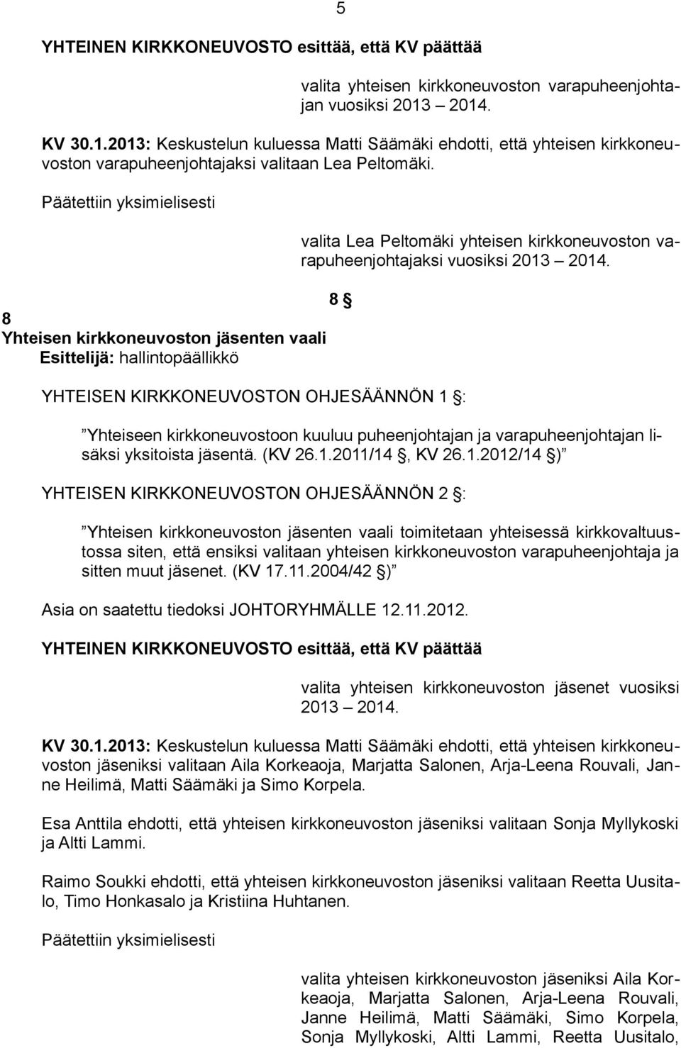 Päätettiin yksimielisesti 8 8 Yhteisen kirkkoneuvoston jäsenten vaali Esittelijä: hallintopäällikkö YHTEISEN KIRKKONEUVOSTON OHJESÄÄNNÖN 1 : valita Lea Peltomäki yhteisen kirkkoneuvoston