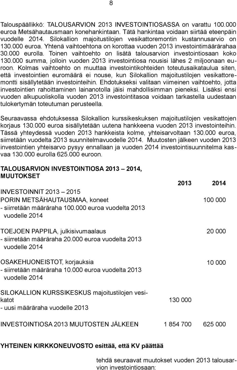 Toinen vaihtoehto on lisätä talousarvion investointiosaan koko 130.000 summa, jolloin vuoden 2013 investointiosa nousisi lähes 2 miljoonaan euroon.