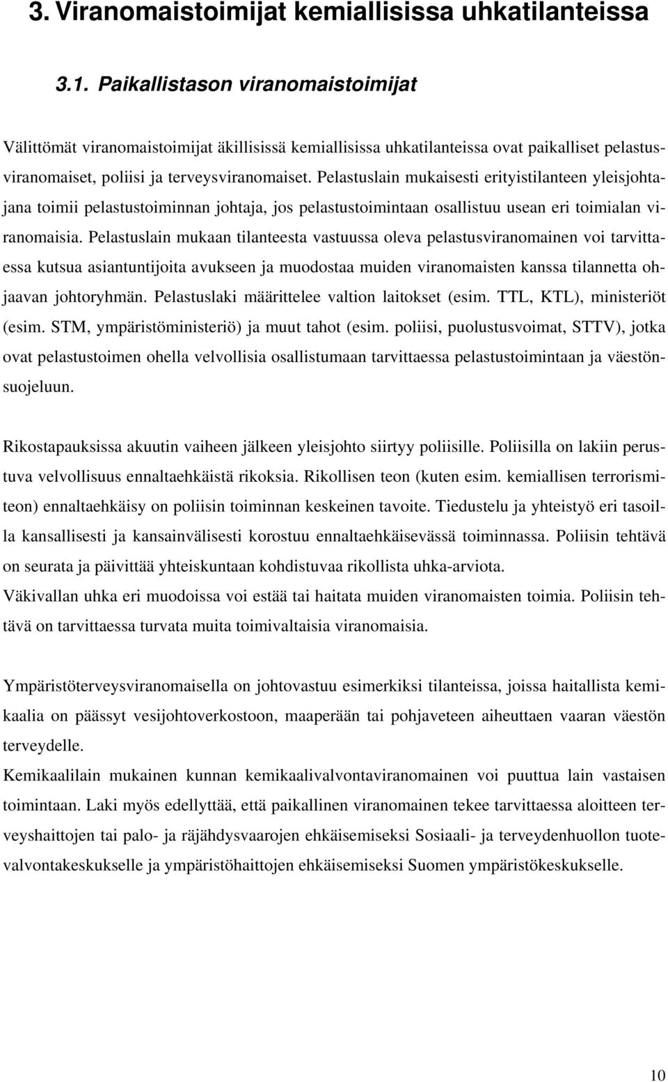 Pelastuslain mukaisesti erityistilanteen yleisjohtajana toimii pelastustoiminnan johtaja, jos pelastustoimintaan osallistuu usean eri toimialan viranomaisia.