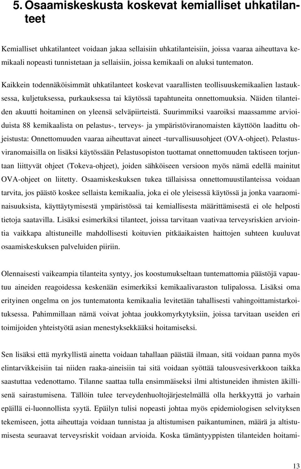 Kaikkein todennäköisimmät uhkatilanteet koskevat vaarallisten teollisuuskemikaalien lastauksessa, kuljetuksessa, purkauksessa tai käytössä tapahtuneita onnettomuuksia.