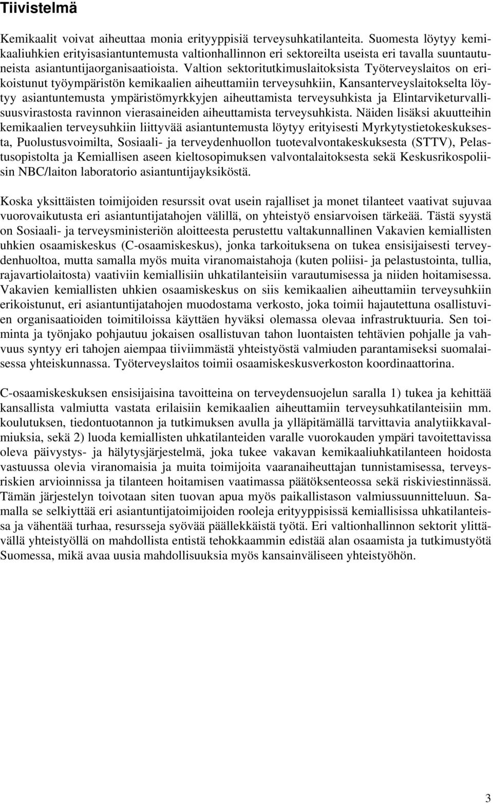 Valtion sektoritutkimuslaitoksista Työterveyslaitos on erikoistunut työympäristön kemikaalien aiheuttamiin terveysuhkiin, Kansanterveyslaitokselta löytyy asiantuntemusta ympäristömyrkkyjen