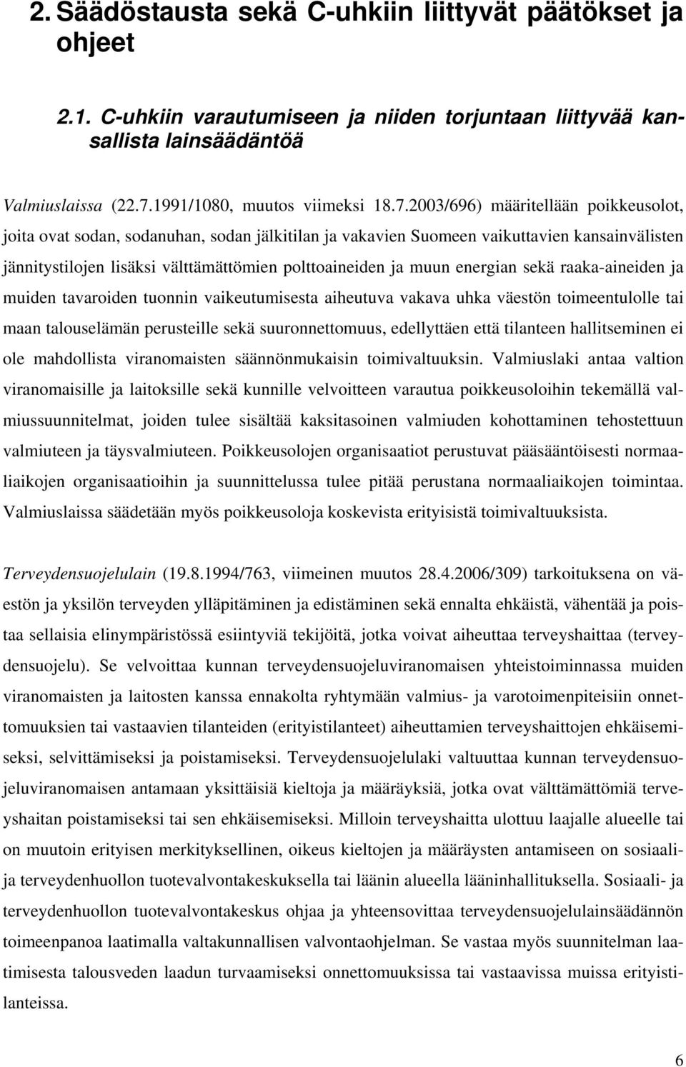 2003/696) määritellään poikkeusolot, joita ovat sodan, sodanuhan, sodan jälkitilan ja vakavien Suomeen vaikuttavien kansainvälisten jännitystilojen lisäksi välttämättömien polttoaineiden ja muun